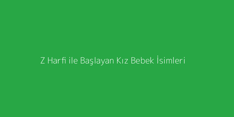 Z Harfi ile Başlayan Kız Bebek İsimleri